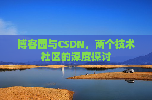 博客园与CSDN，两个技术社区的深度探讨